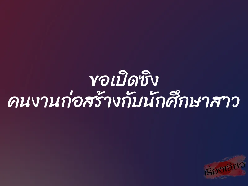 ขอเปิดซิง คนงานก่อสร้างกับนักศึกษาสาว 1 ขอเปิดซิง คนงานก่อสร้างกับนักศึกษาสาว