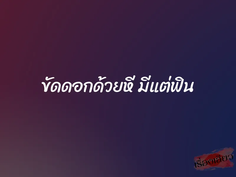 ขัดดอกด้วยหี มีแต่ฟิน 1 ขัดดอกด้วยหี มีแต่ฟิน