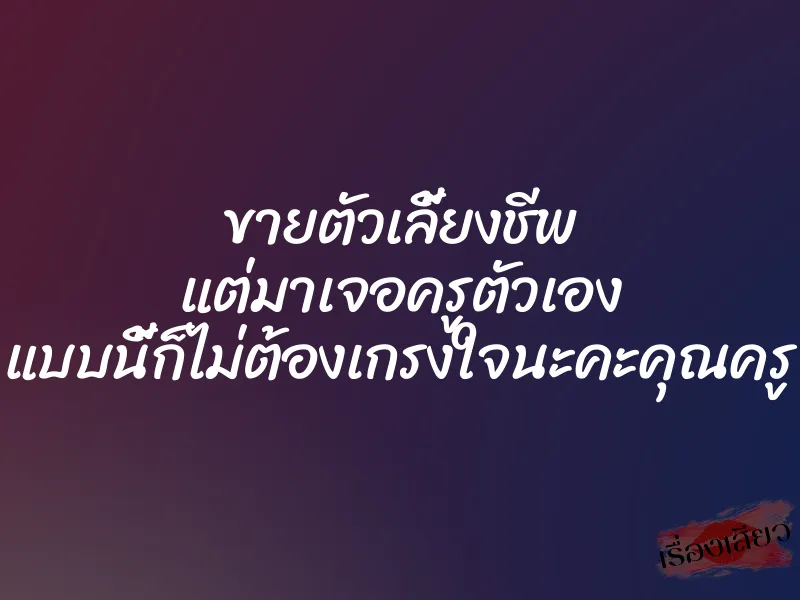 ขายตัวเลี้ยงชีพ แต่มาเจอครูตัวเอง แบบนี้ก็ไม่ต้องเกรงใจนะคะคุณครู 1 ขายตัวเลี้ยงชีพ แต่มาเจอครูตัวเอง แบบนี้ก็ไม่ต้องเกรงใจนะคะคุณครู
