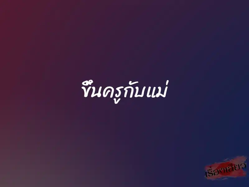 ขึ้นครูกับแม่ 1 ขึ้นครูกับแม่