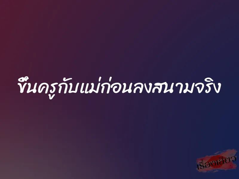 ขึ้นครูกับแม่ก่อนลงสนามจริง 1 ขึ้นครูกับแม่ก่อนลงสนามจริง