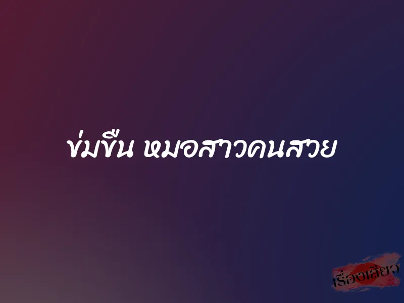 ข่มขืน หมอสาวคนสวย 1 ข่มขืน หมอสาวคนสวย