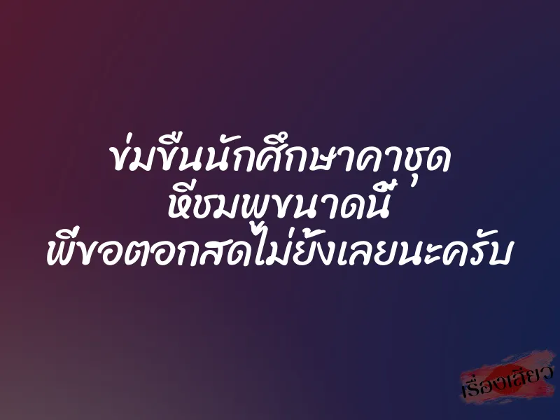 ข่มขืนนักศึกษาคาชุด หีชมพูขนาดนี้ พี่ขอตอกสดไม่ยั้งเลยนะครับ 1 ข่มขืนนักศึกษาคาชุด หีชมพูขนาดนี้ พี่ขอตอกสดไม่ยั้งเลยนะครับ