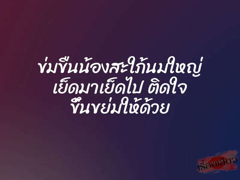 ข่มขืนน้องสะใภ้นมใหญ่ เย็ดมาเย็ดไป ติดใจ ขึ้นขย่มให้ด้วย 1 ข่มขืนน้องสะใภ้นมใหญ่ เย็ดมาเย็ดไป ติดใจ ขึ้นขย่มให้ด้วย