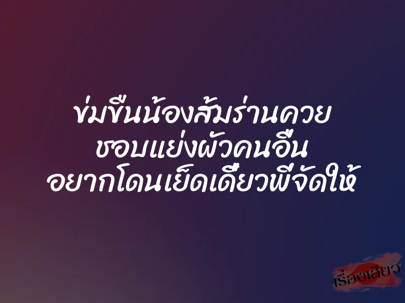 ข่มขืนน้องส้มร่านควย ชอบแย่งผัวคนอื่น อยากโดนเย็ดเดี๋ยวพี่จัดให้ 1 ข่มขืนน้องส้มร่านควย ชอบแย่งผัวคนอื่น อยากโดนเย็ดเดี๋ยวพี่จัดให้