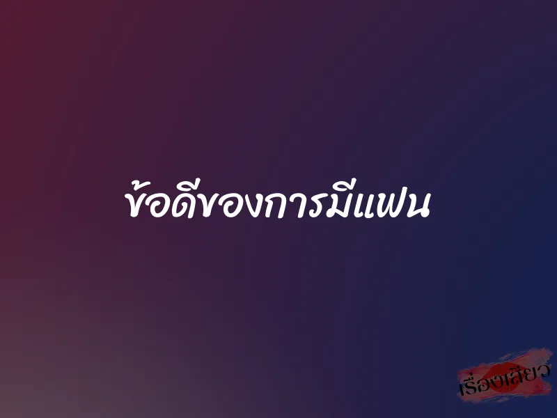 ข้อดีของการมีแฟน 1 ข้อดีของการมีแฟน