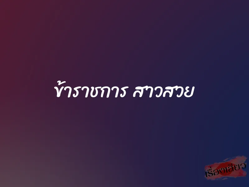 ข้าราชการ สาวสวย 1 ข้าราชการ สาวสวย