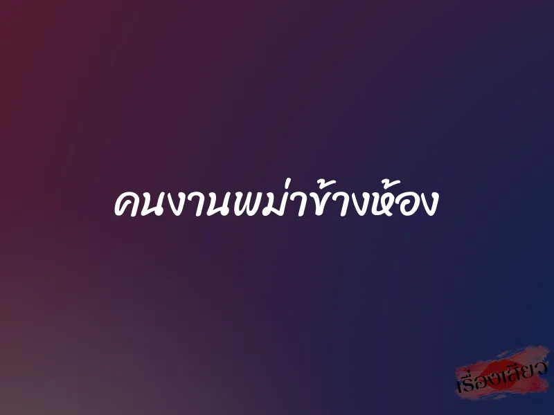คนงานพม่าข้างห้อง 1 คนงานพม่าข้างห้อง