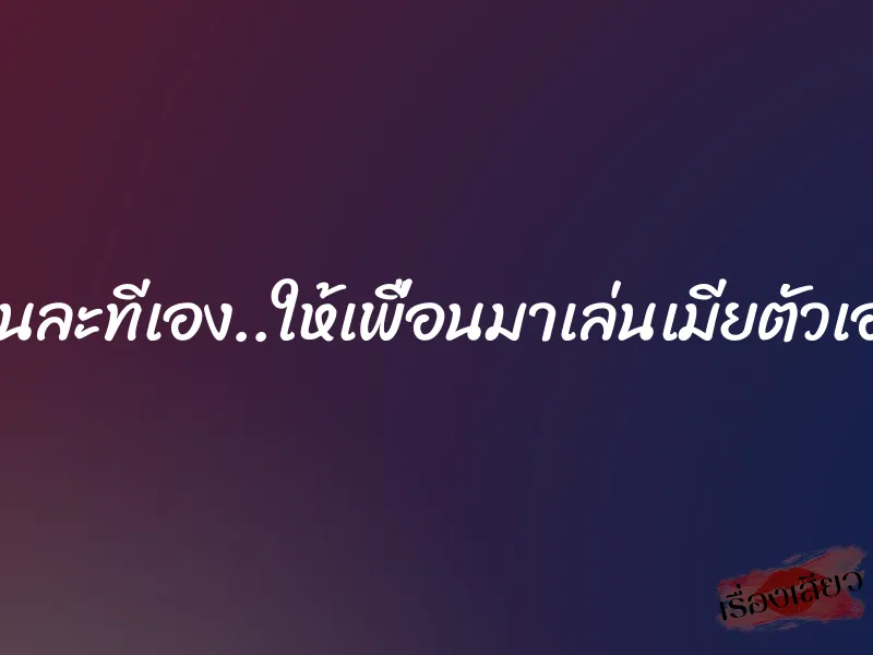 คนละทีเอง..ให้เพื่อนมาเล่นเมียตัวเอง 1 คนละทีเอง..ให้เพื่อนมาเล่นเมียตัวเอง