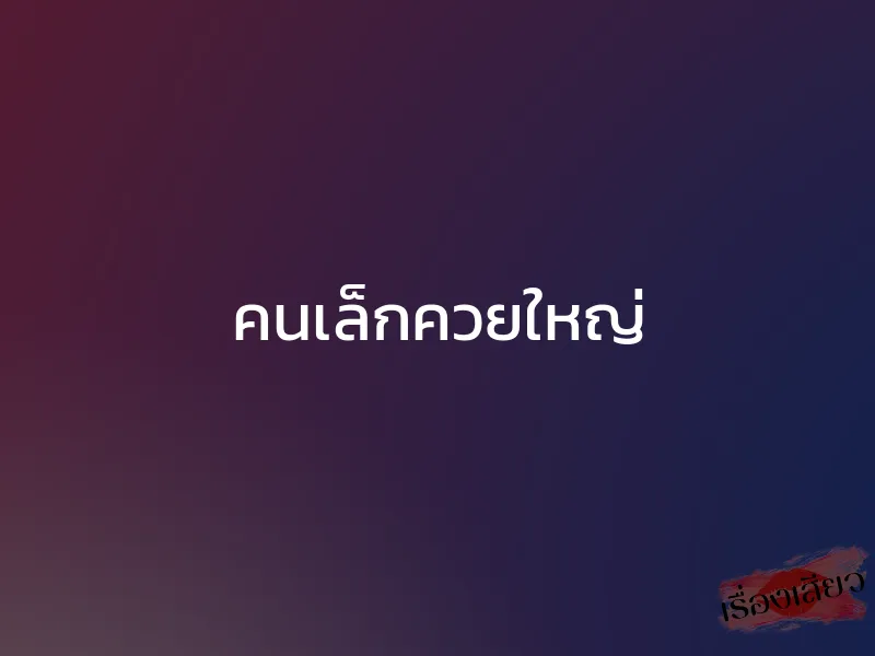 คนเล็กควยใหญ่ 1 คนเล็กควยใหญ่