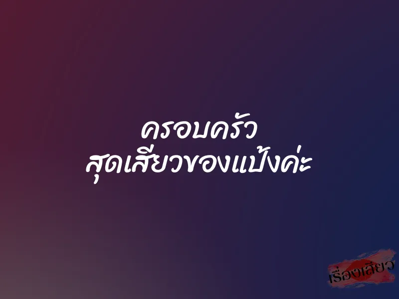 ครอบครัว สุดเสียวของแป้งค่ะ 1 ครอบครัว สุดเสียวของแป้งค่ะ