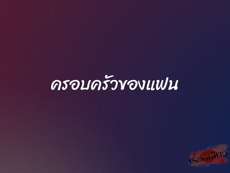 ครอบครัวของแฟน 1 ครอบครัวของแฟน