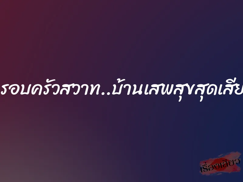 ครอบครัวสวาท..บ้านเสพสุขสุดเสียว 1 ครอบครัวสวาท..บ้านเสพสุขสุดเสียว