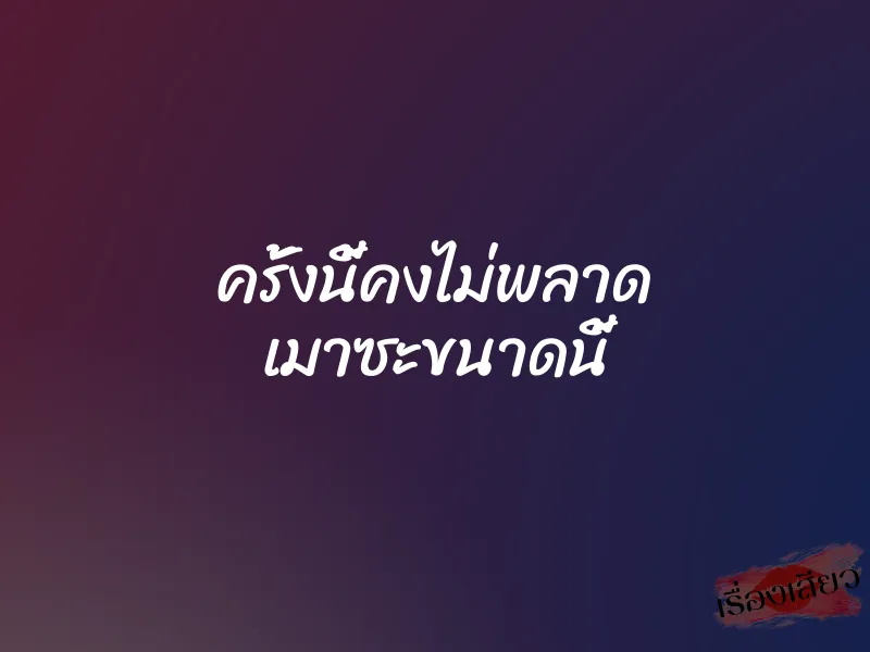 ครั้งนี้คงไม่พลาด เมาซะขนาดนี้ 1 ครั้งนี้คงไม่พลาด เมาซะขนาดนี้