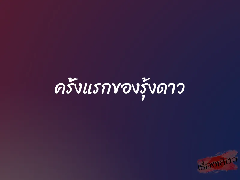 ครั้งแรกของรุ้งดาว 1 ครั้งแรกของรุ้งดาว
