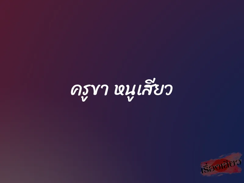 ครูขา หนูเสียว 1 ครูขา หนูเสียว