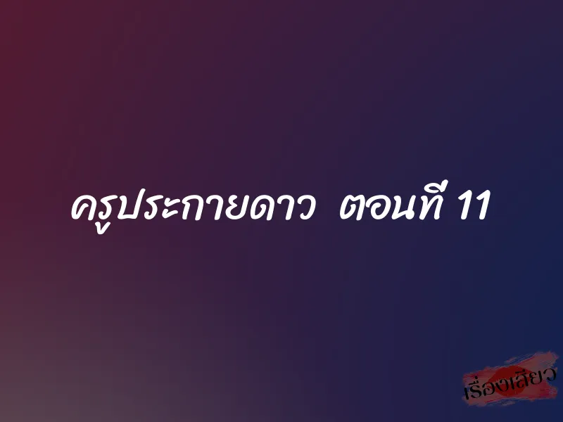 ครูประกายดาว ตอนที่ 11 1 ครูประกายดาว ตอนที่ 11