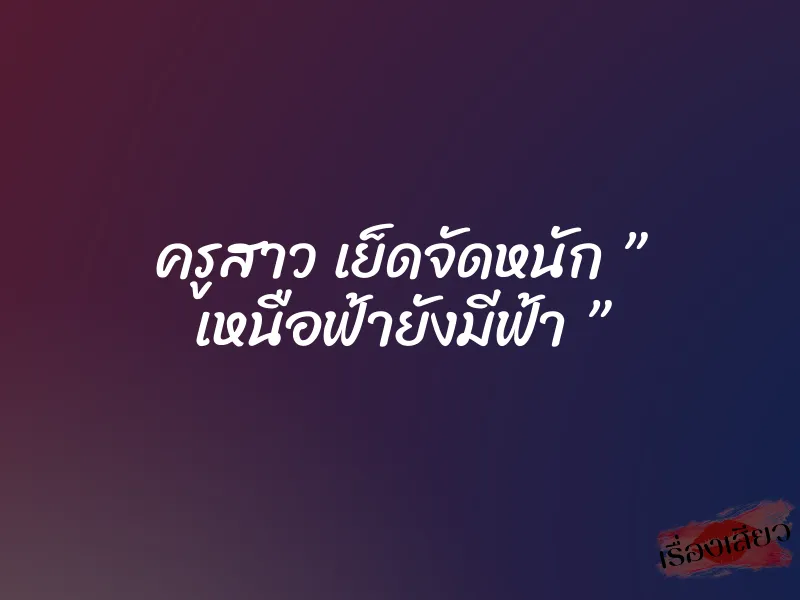 ครูสาว เย็ดจัดหนัก ” เหนือฟ้ายังมีฟ้า ” 1 ครูสาว เย็ดจัดหนัก ” เหนือฟ้ายังมีฟ้า ”