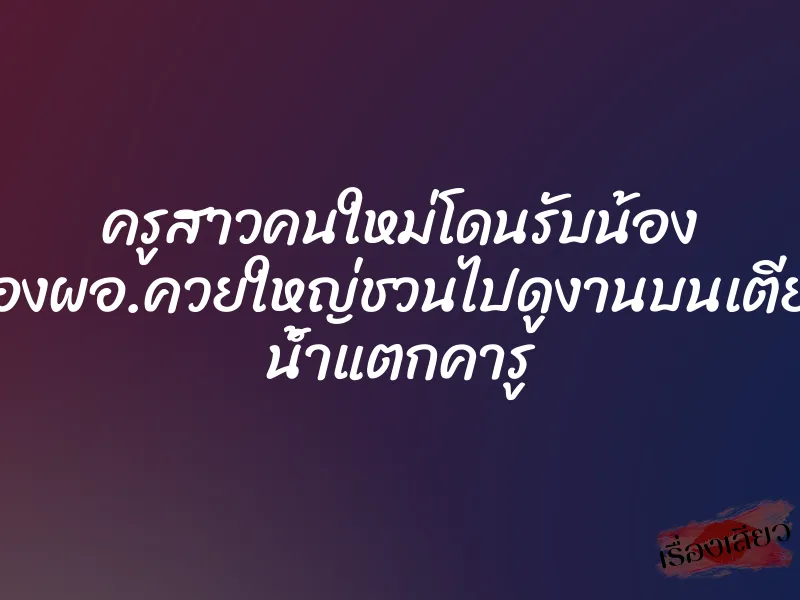 ครูสาวคนใหม่โดนรับน้อง รองผอ.ควยใหญ่ชวนไปดูงานบนเตียง น้ำแตกคารู 1 ครูสาวคนใหม่โดนรับน้อง รองผอ.ควยใหญ่ชวนไปดูงานบนเตียง น้ำแตกคารู