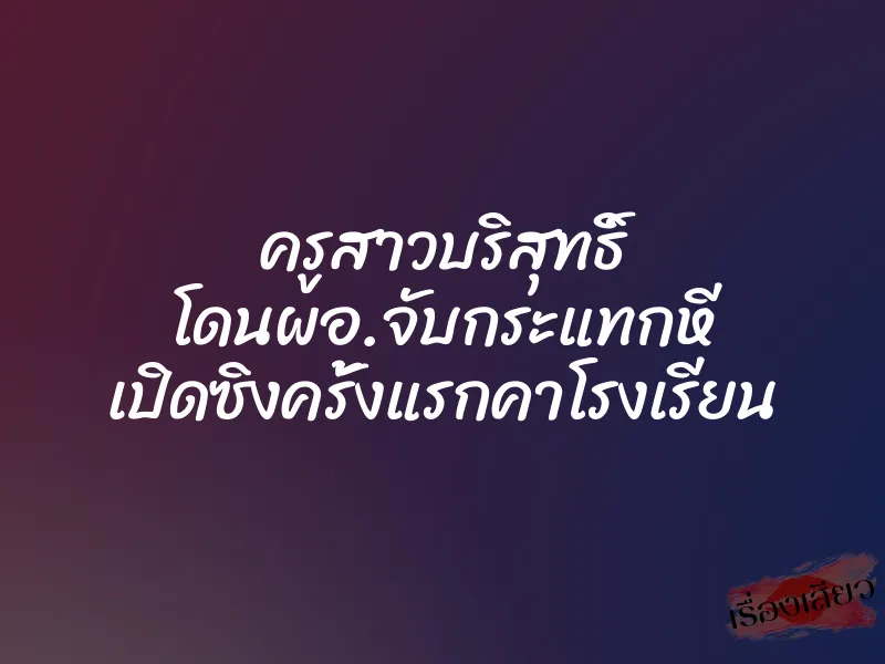 ครูสาวบริสุทธิ์ โดนผอ.จับกระแทกหี เปิดซิงครั้งแรกคาโรงเรียน 1 ครูสาวบริสุทธิ์ โดนผอ.จับกระแทกหี เปิดซิงครั้งแรกคาโรงเรียน