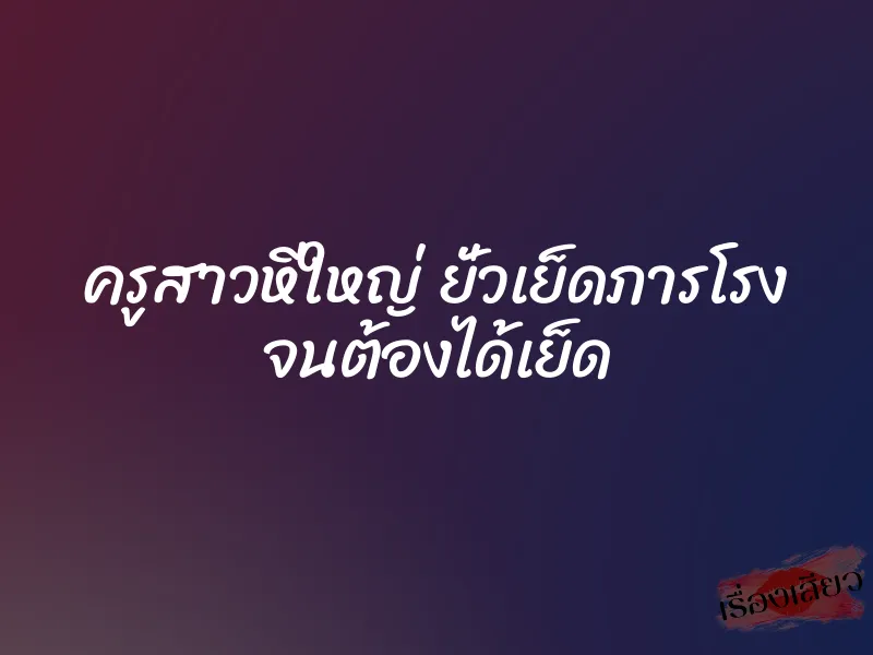 ครูสาวหีใหญ่ ยั่วเย็ดภารโรง จนต้องได้เย็ด 1 ครูสาวหีใหญ่ ยั่วเย็ดภารโรง จนต้องได้เย็ด