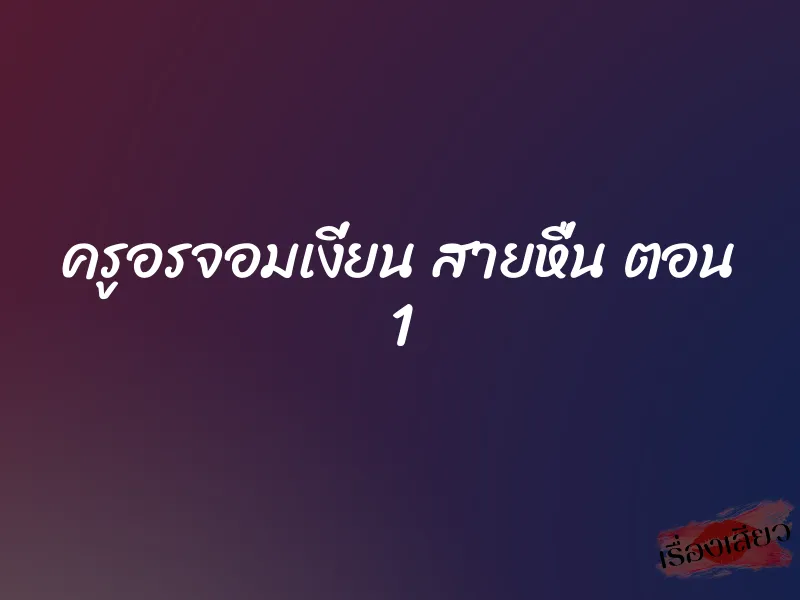 ครูอรจอมเงี่ยน สายหื่น ตอน 1 1 ครูอรจอมเงี่ยน สายหื่น ตอน 1