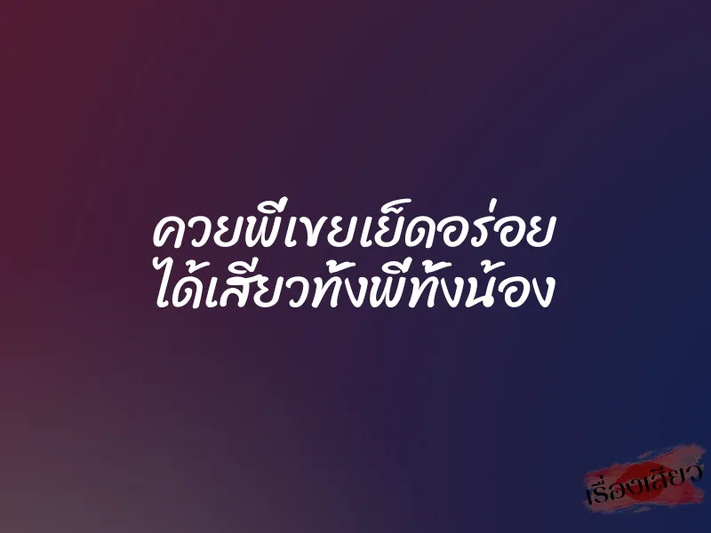 ควยพี่เขยเย็ดอร่อย ได้เสียวทั้งพี่ทั้งน้อง 1 ควยพี่เขยเย็ดอร่อย ได้เสียวทั้งพี่ทั้งน้อง