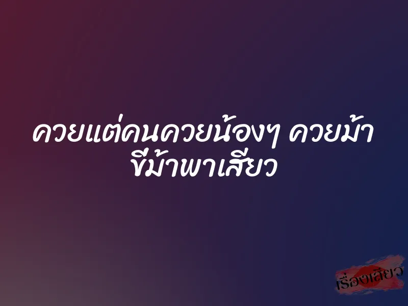 ควยแต่คนควยน้องๆ ควยม้า ขี่ม้าพาเสียว 1 ควยแต่คนควยน้องๆ ควยม้า ขี่ม้าพาเสียว