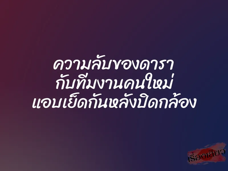ความลับของดารา กับทีมงานคนใหม่ แอบเย็ดกันหลังปิดกล้อง 1 ความลับของดารา กับทีมงานคนใหม่ แอบเย็ดกันหลังปิดกล้อง