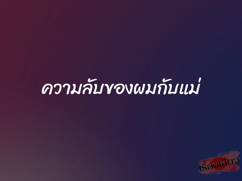 ความลับของผมกับแม่ 1 ความลับของผมกับแม่