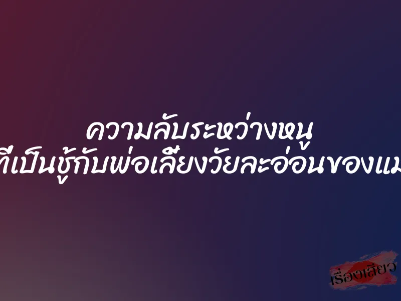 ความลับระหว่างหนู ที่เป็นชู้กับพ่อเลี้ยงวัยละอ่อนของแม่ 1 ความลับระหว่างหนู ที่เป็นชู้กับพ่อเลี้ยงวัยละอ่อนของแม่