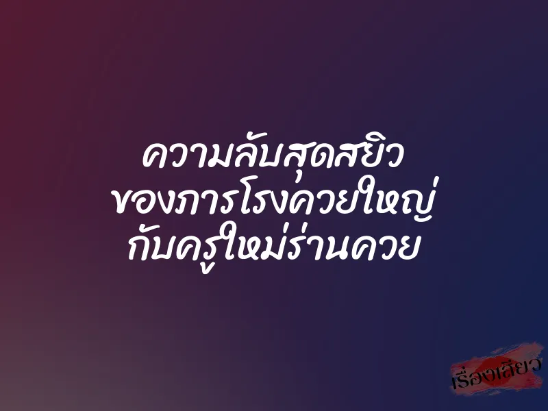 ความลับสุดสยิว ของภารโรงควยใหญ่ กับครูใหม่ร่านควย 1 ความลับสุดสยิว ของภารโรงควยใหญ่ กับครูใหม่ร่านควย