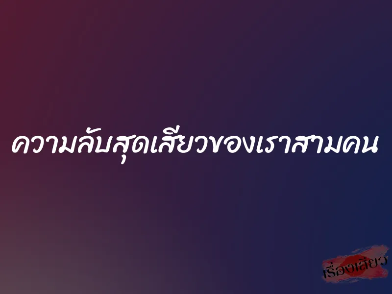 ความลับสุดเสียวของเราสามคน 1 ความลับสุดเสียวของเราสามคน