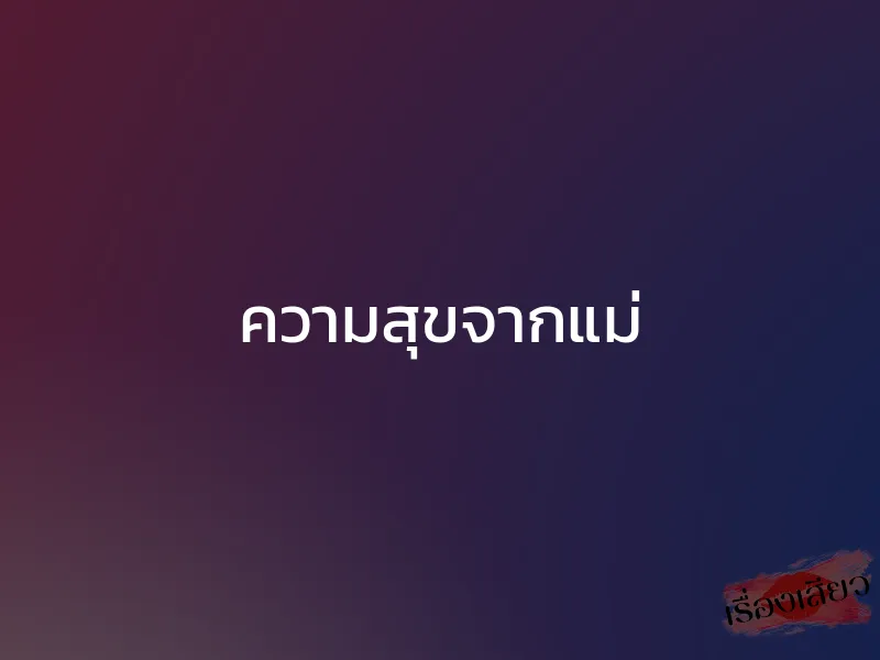 ความสุขจากแม่ 1 ความสุขจากแม่