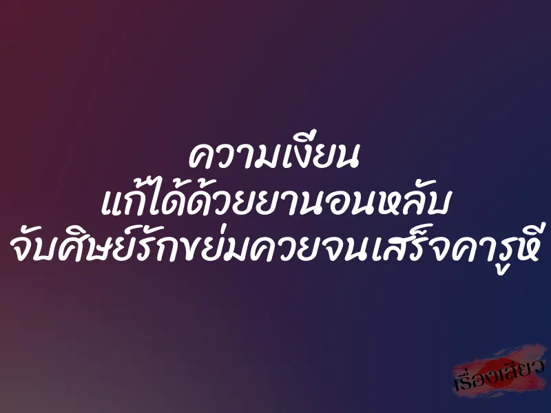 ความเงี่ยน แก้ได้ด้วยยานอนหลับ จับศิษย์รักขย่มควยจนเสร็จคารูหี 1 ความเงี่ยน แก้ได้ด้วยยานอนหลับ จับศิษย์รักขย่มควยจนเสร็จคารูหี