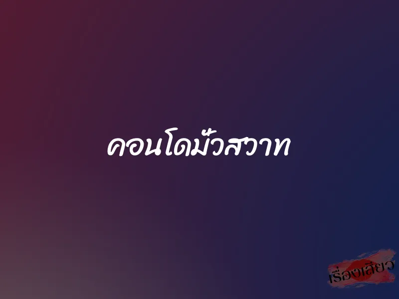 คอนโดมั่วสวาท 1 คอนโดมั่วสวาท