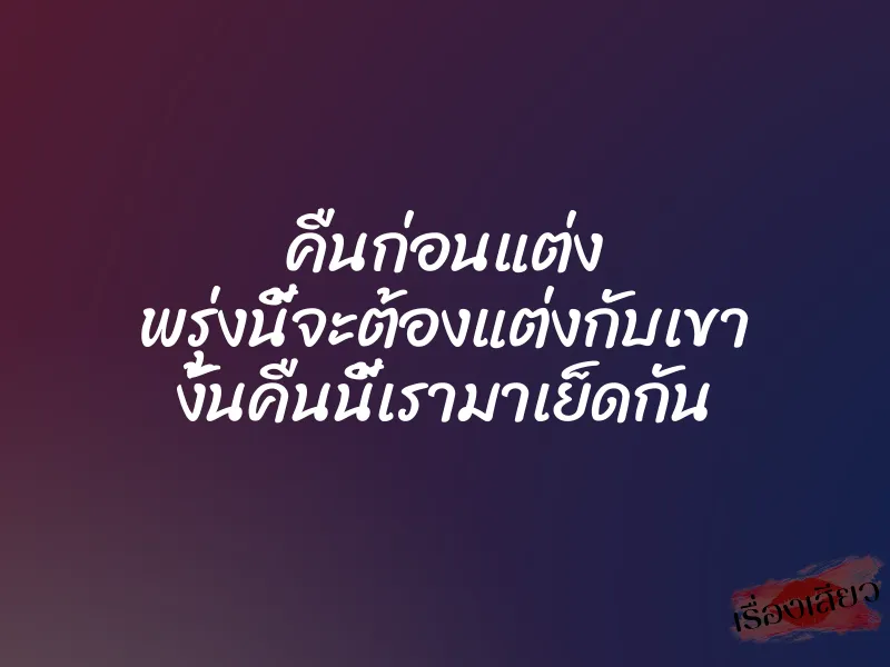 คืนก่อนแต่ง พรุ่งนี้จะต้องแต่งกับเขา งั้นคืนนี้เรามาเย็ดกัน 1 คืนก่อนแต่ง พรุ่งนี้จะต้องแต่งกับเขา งั้นคืนนี้เรามาเย็ดกัน