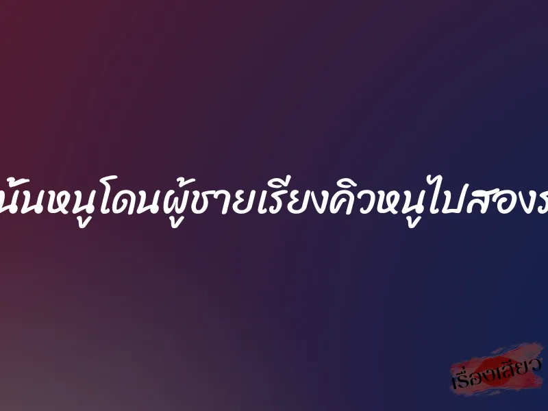 คืนนั้นหนูโดนผู้ชายเรียงคิวหนูไปสองรอบ 1 คืนนั้นหนูโดนผู้ชายเรียงคิวหนูไปสองรอบ