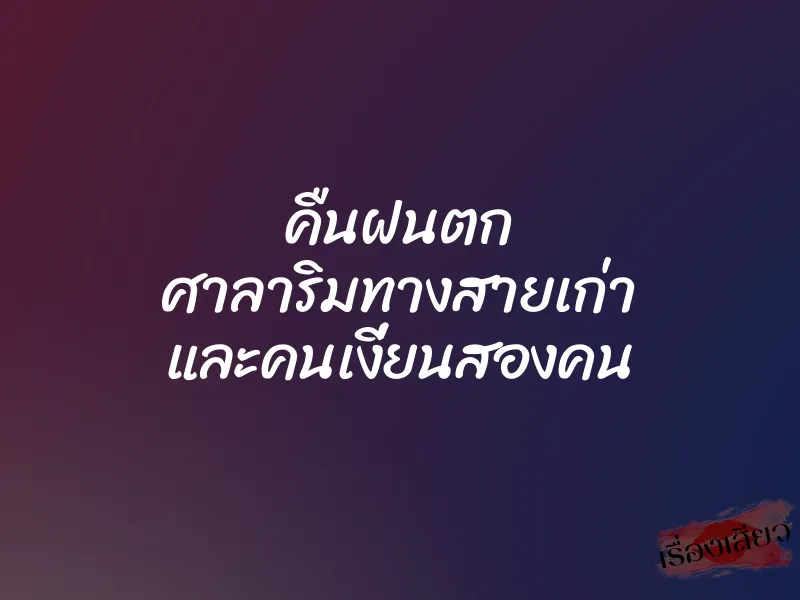 คืนฝนตก ศาลาริมทางสายเก่า และคนเงี่ยนสองคน 1 คืนฝนตก ศาลาริมทางสายเก่า และคนเงี่ยนสองคน