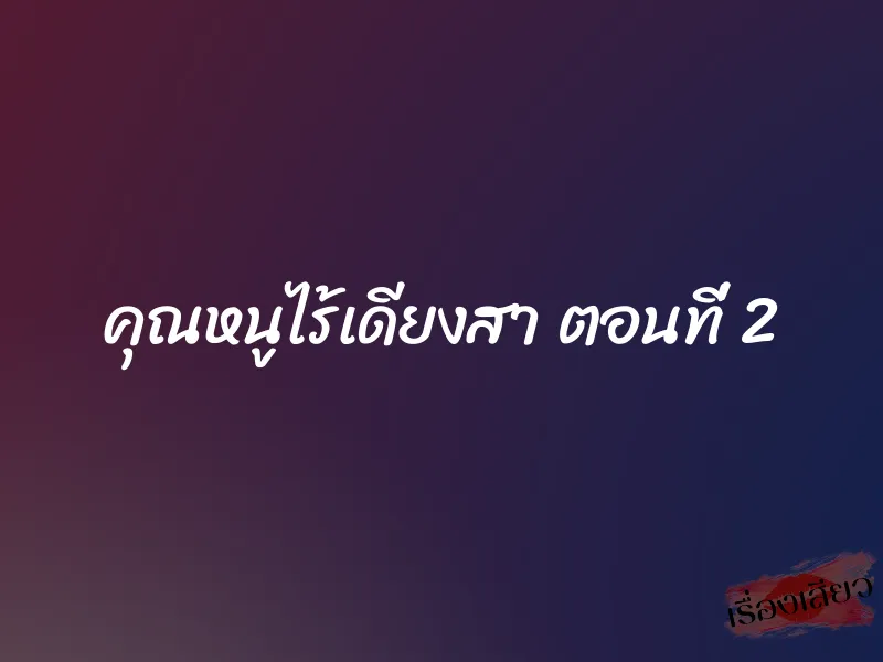 คุณหนูไร้เดียงสา ตอนที่ 2 1 คุณหนูไร้เดียงสา ตอนที่ 2
