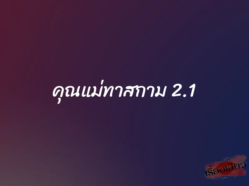คุณแม่ทาสกาม 2.1 1 คุณแม่ทาสกาม 2.1
