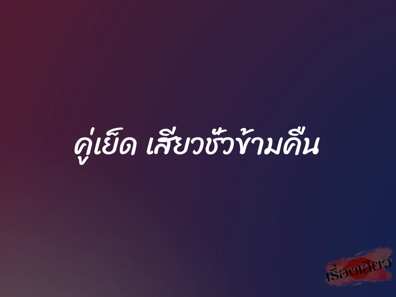 คู่เย็ด เสียวชั่วข้ามคืน 10 คู่เย็ด เสียวชั่วข้ามคืน