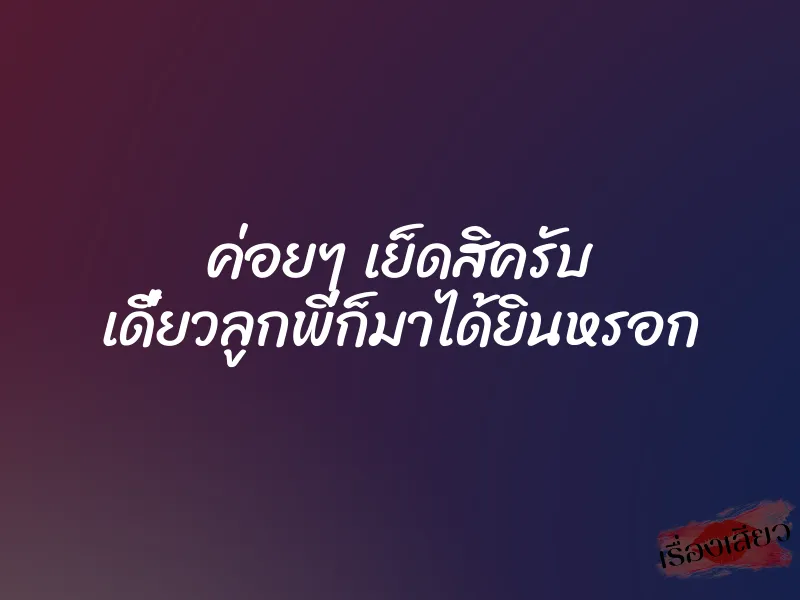 ค่อยๆ เย็ดสิครับ เดี๋ยวลูกพี่ก็มาได้ยินหรอก 1 ค่อยๆ เย็ดสิครับ เดี๋ยวลูกพี่ก็มาได้ยินหรอก