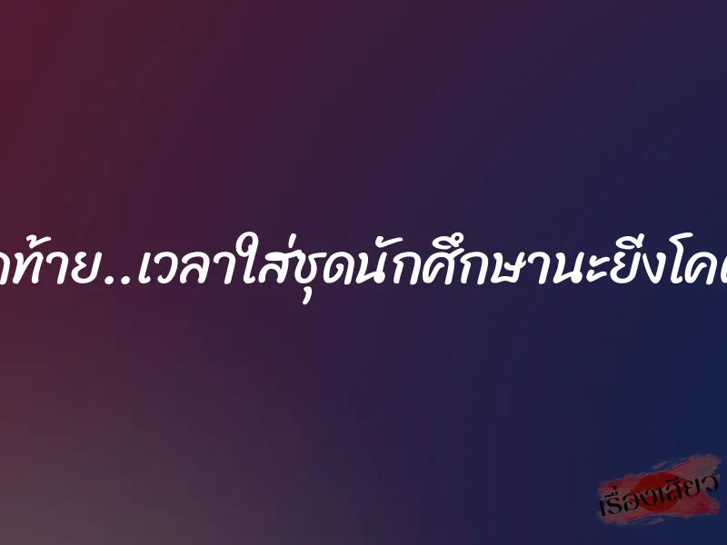 จนหยดสุดท้าย..เวลาใส่ชุดนักศึกษานะยิ่งโคตรน่าXXX 1 จนหยดสุดท้าย..เวลาใส่ชุดนักศึกษานะยิ่งโคตรน่าXXX