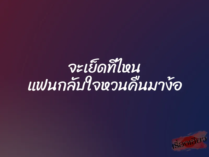 จะเย็ดที่ไหน แฟนกลับใจหวนคืนมาง้อ 1 จะเย็ดที่ไหน แฟนกลับใจหวนคืนมาง้อ