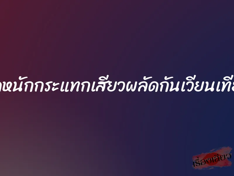 จัดหนักกระแทกเสียวผลัดกันเวียนเทียน 1 จัดหนักกระแทกเสียวผลัดกันเวียนเทียน