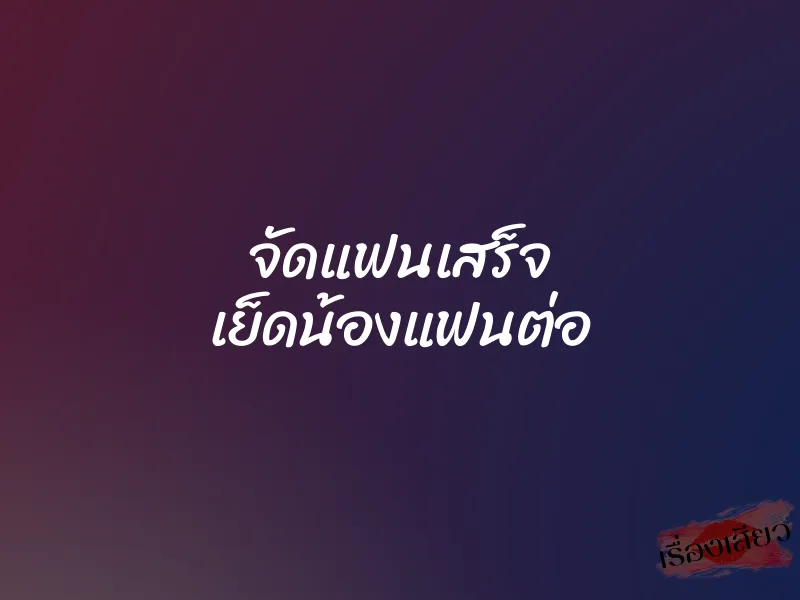 จัดแฟนเสร็จ เย็ดน้องแฟนต่อ 1 จัดแฟนเสร็จ เย็ดน้องแฟนต่อ