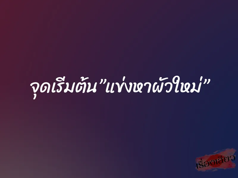 จุดเริ่มต้น”แข่งหาผัวใหม่” 6 จุดเริ่มต้น”แข่งหาผัวใหม่”