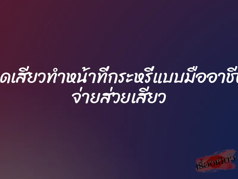 จุดเสียวทำหน้าที่กระหรี่แบบมืออาชีพ จ่ายส่วยเสียว 1 จุดเสียวทำหน้าที่กระหรี่แบบมืออาชีพ จ่ายส่วยเสียว
