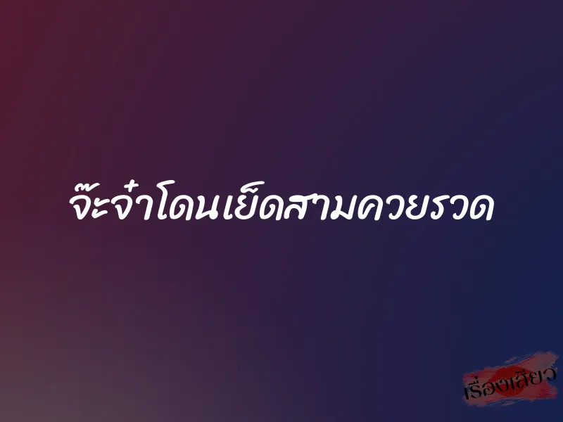จ๊ะจ๋าโดนเย็ดสามควยรวด 1 จ๊ะจ๋าโดนเย็ดสามควยรวด